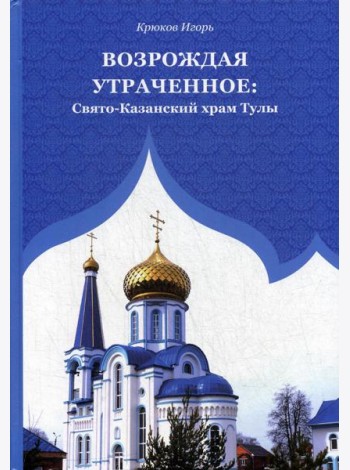 Возрождая утраченное: Свято-Казанский храм Тулы