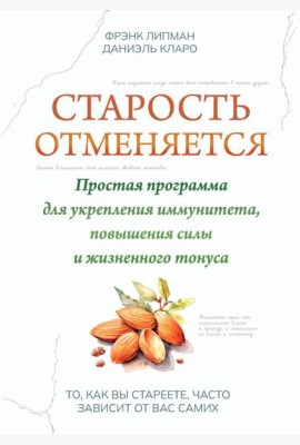 Старость отменяется: простая программа для укрепления иммунитета, повышения силы и жизненного тонуса