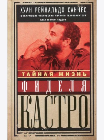 Тайная жизнь Фиделя Кастро. Шокирующие откровения личного телохранителя кубинского лидера