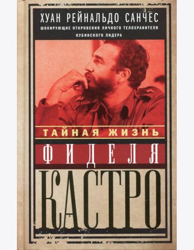 Тайная жизнь Фиделя Кастро. Шокирующие откровения личного телохранителя кубинского лидера