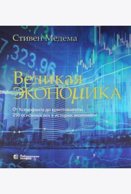 Великая экономика. От Ксенофонта до криптовалюты. 250 основных вех в истории экономики. 2-е изд