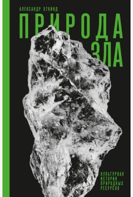 Природа зла: Культурная история природных ресурсов.  3-е изд., испр и доп