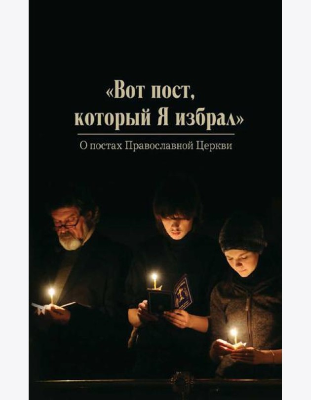 Вот пост, который Я избрал. Слово Божие. Слово Церкви. Слово пастыря. О постах православной Церкви