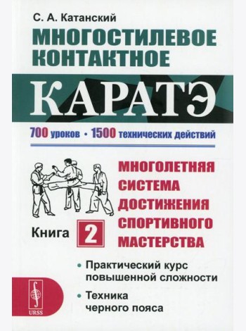 Многостилевое контактное каратэ. Много-няя система достижения спорт., мастерства. Кн.2. Практический курс повышенной слож-ти. Техника черного пояса
