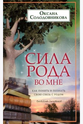 Сила рода во мне. Как понять и познать свою связь с родом. Руководство для новичков