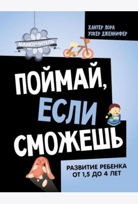 Поймай, если сможешь. Развитие ребенка от 1,5 лет до 4 лет