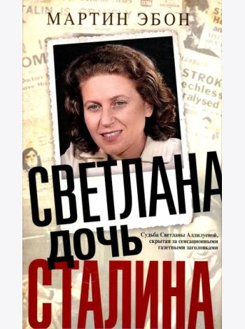 Светлана, дочь Сталина. Судьба Светланы Аллилуевой, скрытая за сенсационными газетными заголовками