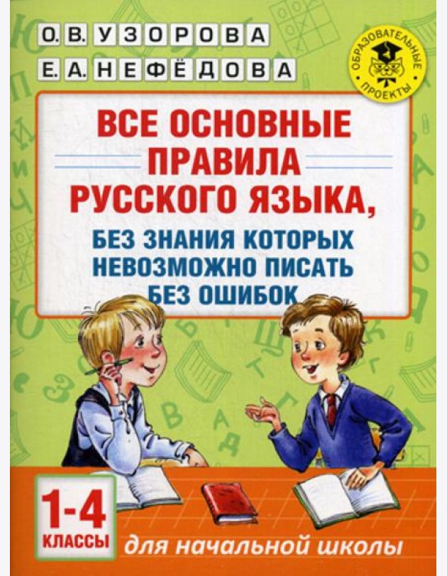 Все основные правила русского языка, без знания которых невозможно писать без ошибок. 1-4 кл