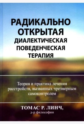 Радикально открытая диалектическая поведенческая терапия. Теория и практика лечения расстройств, вызванных чрезмерным самоконтролем