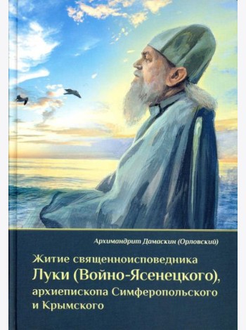 Житие священноисповедника Луки (Войно-Ясенецкого), архиепископа Симферопольского и Крымского. 3-е изд