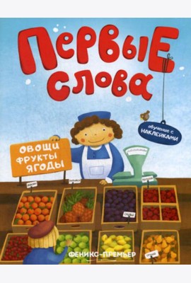 Первые слова. Овощи, фрукты, ягоды: обучающая книжка с наклейкам