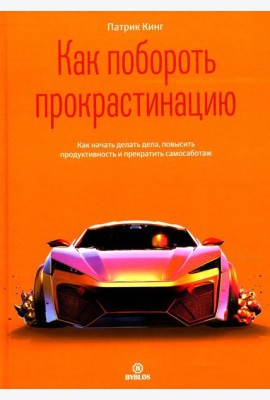Как побороть прокрастинацию. Как начать делать дела, повысить продуктивность и прекратить самосаботаж