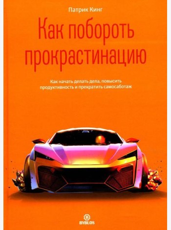 Как побороть прокрастинацию. Как начать делать дела, повысить продуктивность и прекратить самосаботаж