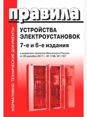 Правила устройства электроустановок. 7-е и 6-е изд. В ред. Приказа Министерства энергетики РФ от 20 декабря 2017 г. №1196, №1197 (обл.)