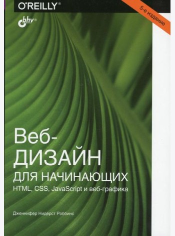Веб-дизайн для начинающих. HTML, CSS, JavaScript и веб-графика. 5-е изд