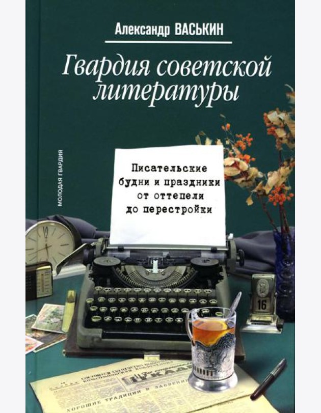 Гвардия советской литературы: Писательские будни и праздники  от оттепели до перестройки