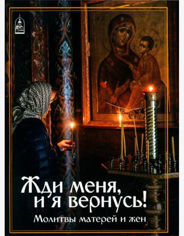 Жди меня, и я вернусь! Молитвы матерей и жен