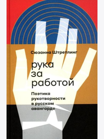 Рука за работой. Поэтика рукотворности в русском авангарде