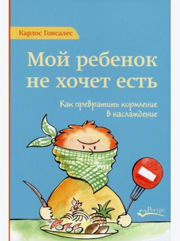 Мой ребенок не хочет есть! Как превратить кормление в наслаждение. 2-е изд