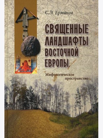 Священные ландшафты Восточной Европы. Мифологическое пространство