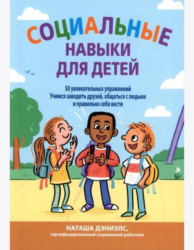 Социальные навыки для детей: 50 увлекательных упражнений. Учимся заводить друзей, общаться с людьми