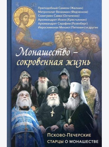 Монашество - сокровенная жизнь: Псково-Печерские старцы о монашестве