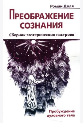 Преображение сознания. Сборник эзотерических настроев. Пробуждение духовного тела