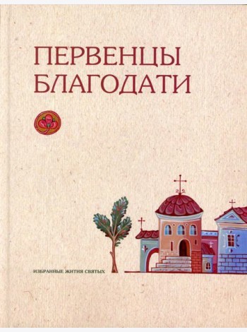 Первенцы благодати: избранные жития святых