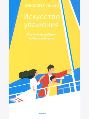 Искусство уважения. Как помочь ребенку найти свой путь