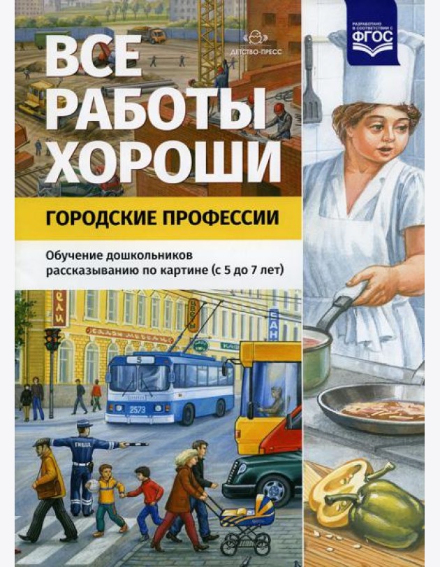 Все работы хороши. Городские профессии. Обучение дошкольников рассказыванию по картине (5-7 лет)