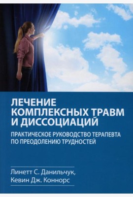 Лечение комплексных травм и диссоциаций. Практическое руководство терапевта по преодолению трудносте