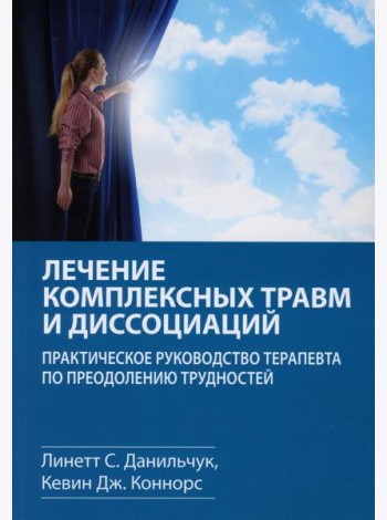 Лечение комплексных травм и диссоциаций. Практическое руководство терапевта по преодолению трудносте
