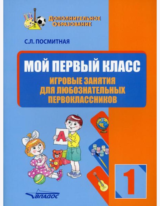 Мой первый класс. Игровые занятия для любознательных первоклассников. Учебное пособие для внеклассной работы с учащимися 1 классов общеобраз-ых школ