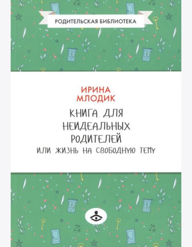 Книга для неидеальных родителей, или Жизнь на свободную тему. 13-е изд., испр
