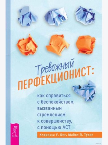 Тревожный перфекционист: как справиться с беспокойством, вызванным стремлением к совершенству, с помощью АСТ