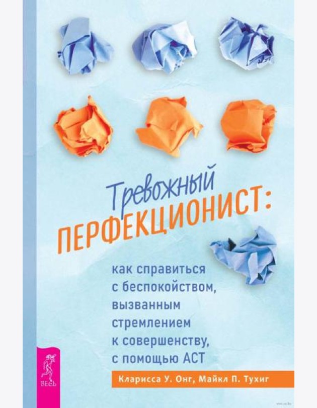 Тревожный перфекционист: как справиться с беспокойством, вызванным стремлением к совершенству, с помощью АСТ