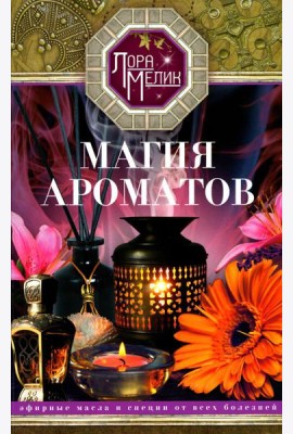Магия ароматов. Эфирные масла и специи от всех болезней