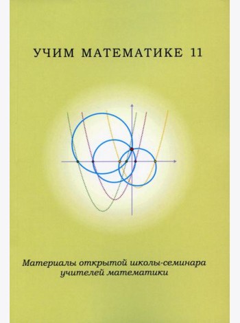 Учим математике - 11. Материалы открытой школы-семинара учителей по математике