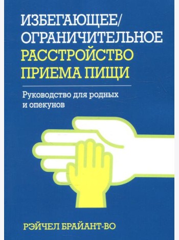 Избегающее/ограничительное расстройство приема пищи. Руководство для родных и опекунов