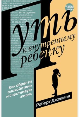 Путь к внутреннему ребенку. Как обрести спокойствие и счастливую жизнь