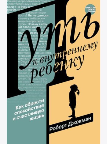 Путь к внутреннему ребенку. Как обрести спокойствие и счастливую жизнь