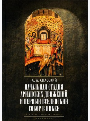 Начальная стадия арианских движений и Первый Вселенский собор в Никее: Исследования по истории древней Церкви. 2-е изд., испр