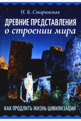 Древние представления о строении мира. Как продлить жизнь цивилизации