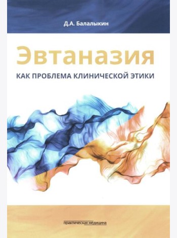 Эвтаназия как проблема клинической этики: монография