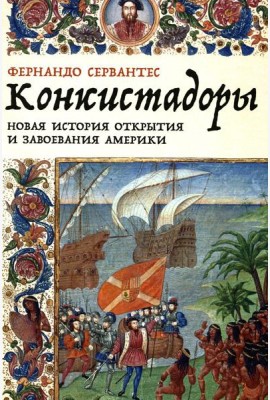 Конкистадоры: Новая история открытия и завоевания Америки