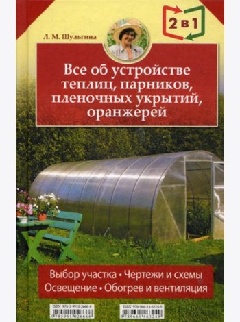 Все об устройстве теплиц, парников, пленочных укрытий, оранжерей. Все о выращивании ранних овощей, фруктов и цветов. (2 кн. в1)