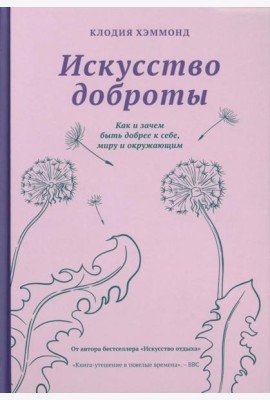 Искусство доброты. Как и зачем быть добрее к себе, миру, и окружающим