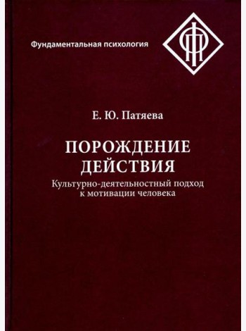 Порождение действия: Культурно-деятельностный подход к мотивации человека. 3-е изд., стер