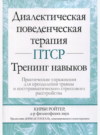 Диалектическая поведенческая терапия ПТСР: тренинг навыков. Практические упражнения для преодоления травмы и посттравматического стрессового расстр-ва