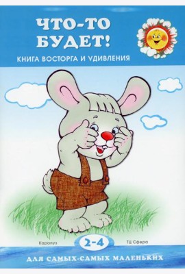 Что-то будет! Книга восторга и удивления (для детей 2-4 лет)